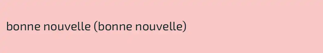 bonne nouvelle (bonne nouvelle)